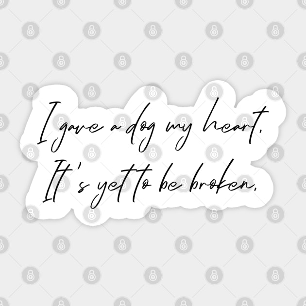 I gave a dog my heart. It's yet to be broken. Sticker by Kobi